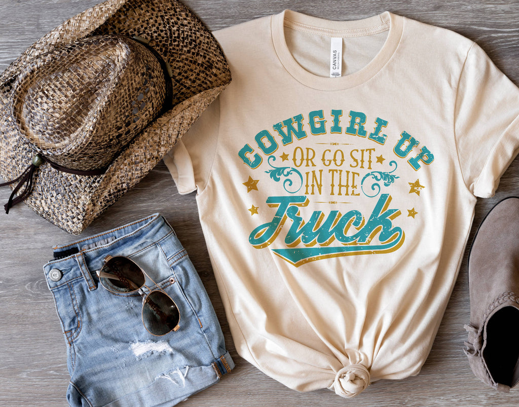 Cowgirl Up Or Go Sit In The Truck Graphic Shirt